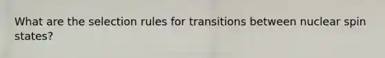 What are the selection rules for transitions between nuclear spin states?