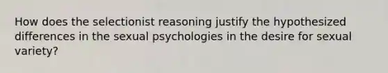 How does the selectionist reasoning justify the hypothesized differences in the sexual psychologies in the desire for sexual variety?