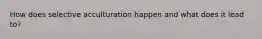 How does selective acculturation happen and what does it lead to?