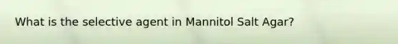 What is the selective agent in Mannitol Salt Agar?