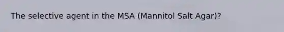 The selective agent in the MSA (Mannitol Salt Agar)?