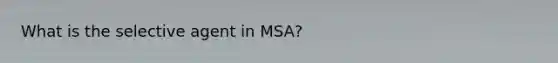 What is the selective agent in MSA?