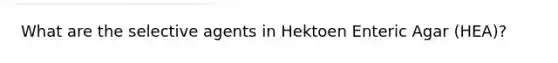 What are the selective agents in Hektoen Enteric Agar (HEA)?