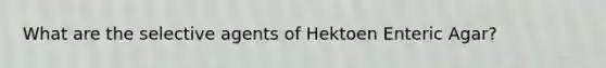 What are the selective agents of Hektoen Enteric Agar?