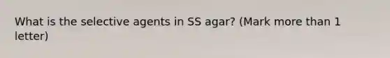 What is the selective agents in SS agar? (Mark more than 1 letter)