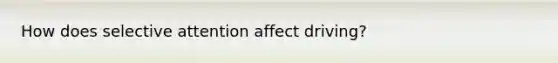 How does selective attention affect driving?