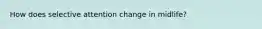 How does selective attention change in midlife?