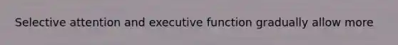 Selective attention and executive function gradually allow more