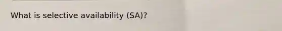 What is selective availability (SA)?