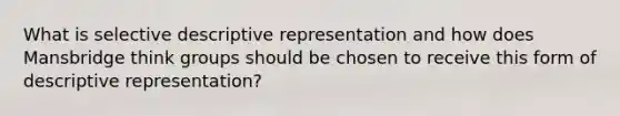 What is selective descriptive representation and how does Mansbridge think groups should be chosen to receive this form of descriptive representation?