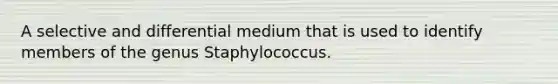 A selective and differential medium that is used to identify members of the genus Staphylococcus.