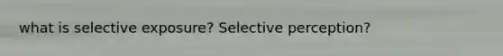 what is selective exposure? Selective perception?