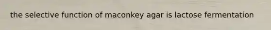 the selective function of maconkey agar is lactose fermentation