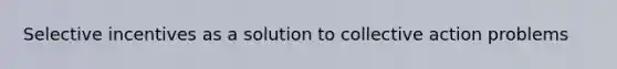 Selective incentives as a solution to collective action problems