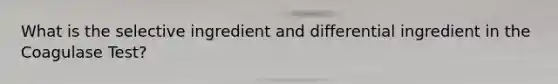 What is the selective ingredient and differential ingredient in the Coagulase Test?