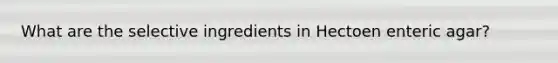 What are the selective ingredients in Hectoen enteric agar?