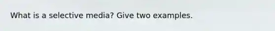 What is a selective media? Give two examples.