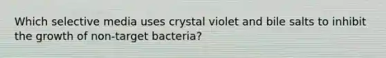 Which selective media uses crystal violet and bile salts to inhibit the growth of non-target bacteria?