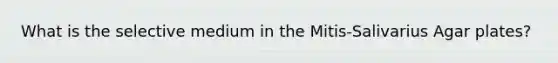 What is the selective medium in the Mitis-Salivarius Agar plates?