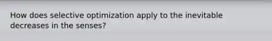 How does selective optimization apply to the inevitable decreases in the senses?
