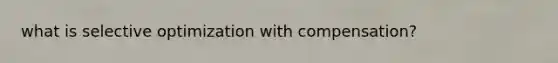 what is selective optimization with compensation?