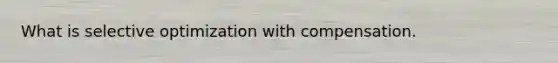 What is selective optimization with compensation.