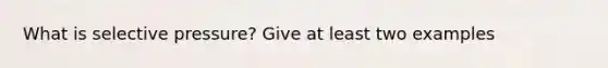 What is selective pressure? Give at least two examples