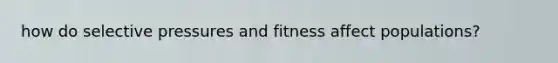 how do selective pressures and fitness affect populations?