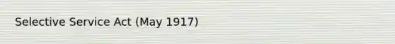 Selective Service Act (May 1917)