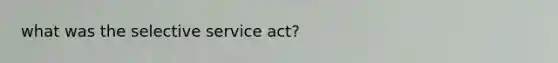 what was the selective service act?