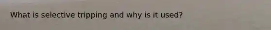 What is selective tripping and why is it used?