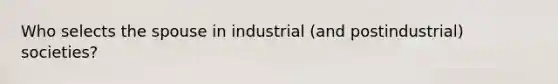 Who selects the spouse in industrial (and postindustrial) societies?