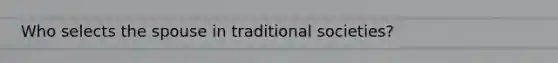 Who selects the spouse in traditional societies?