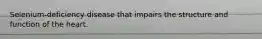 Selenium-deficiency disease that impairs the structure and function of the heart.