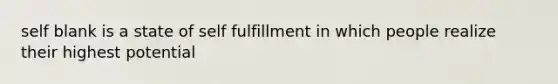 self blank is a state of self fulfillment in which people realize their highest potential