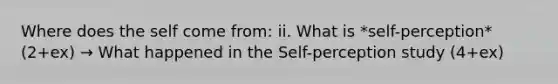 Where does the self come from: ii. What is *self-perception* (2+ex) → What happened in the Self-perception study (4+ex)