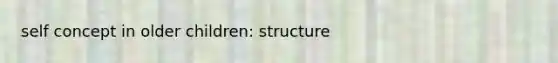 self concept in older children: structure