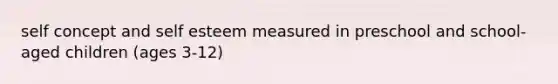 self concept and self esteem measured in preschool and school-aged children (ages 3-12)