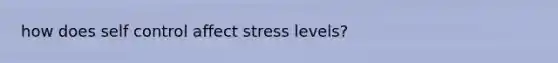 how does self control affect stress levels?