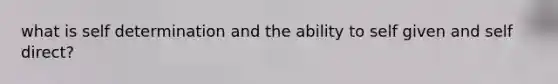 what is self determination and the ability to self given and self direct?