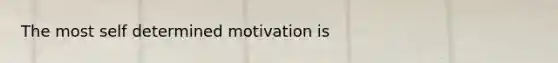 The most self determined motivation is