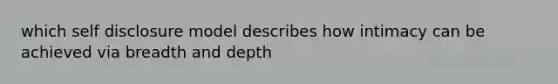 which self disclosure model describes how intimacy can be achieved via breadth and depth