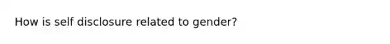 How is self disclosure related to gender?