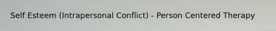 Self Esteem (Intrapersonal Conflict) - Person Centered Therapy