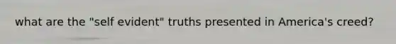 what are the "self evident" truths presented in America's creed?