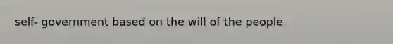 self- government based on the will of the people