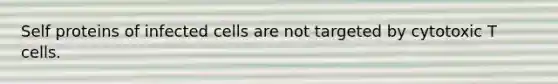 Self proteins of infected cells are not targeted by cytotoxic T cells.