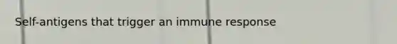 Self-antigens that trigger an immune response