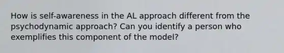 How is self-awareness in the AL approach different from the psychodynamic approach? Can you identify a person who exemplifies this component of the model?