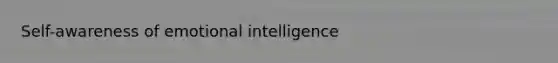 Self-awareness of emotional intelligence